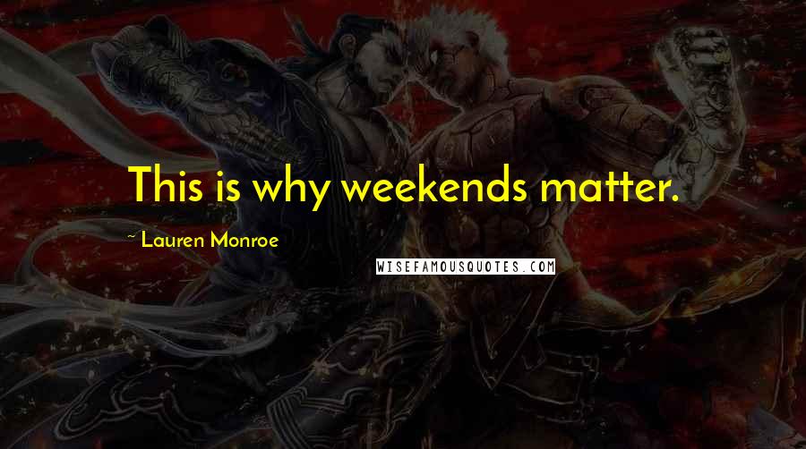 Lauren Monroe Quotes: This is why weekends matter.