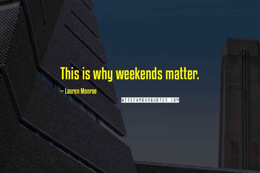 Lauren Monroe Quotes: This is why weekends matter.