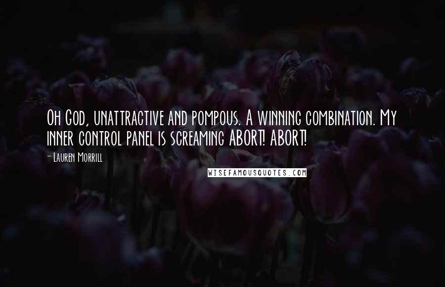 Lauren Morrill Quotes: Oh God, unattractive and pompous. A winning combination. My inner control panel is screaming ABORT! ABORT!