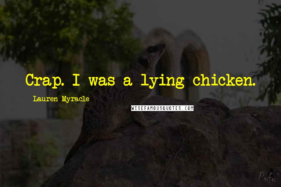 Lauren Myracle Quotes: Crap. I was a lying chicken.