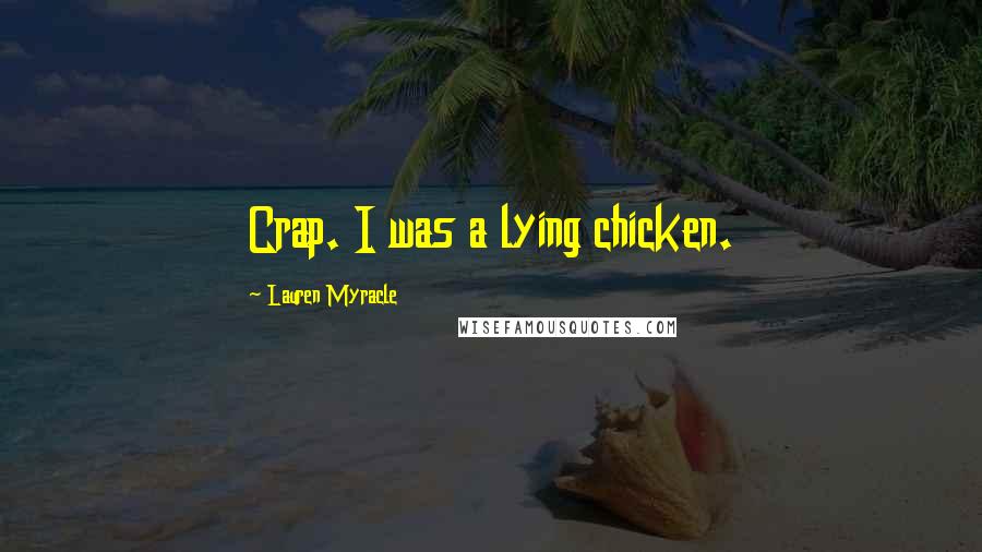 Lauren Myracle Quotes: Crap. I was a lying chicken.