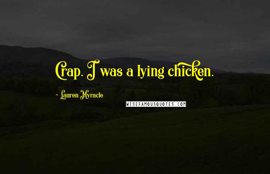 Lauren Myracle Quotes: Crap. I was a lying chicken.