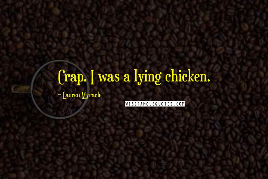 Lauren Myracle Quotes: Crap. I was a lying chicken.