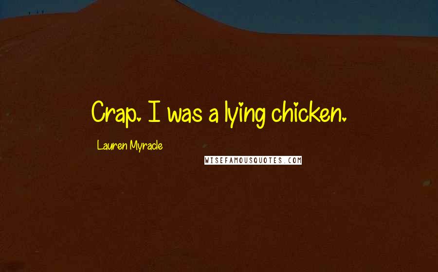 Lauren Myracle Quotes: Crap. I was a lying chicken.
