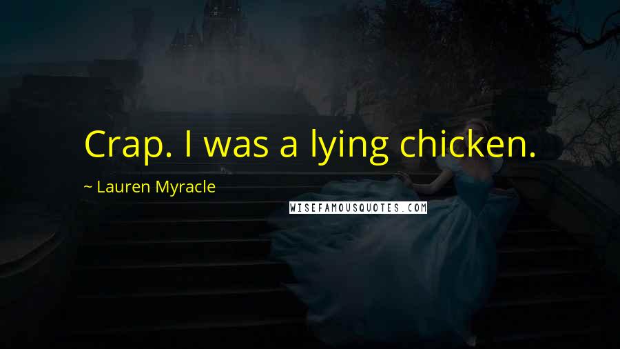 Lauren Myracle Quotes: Crap. I was a lying chicken.