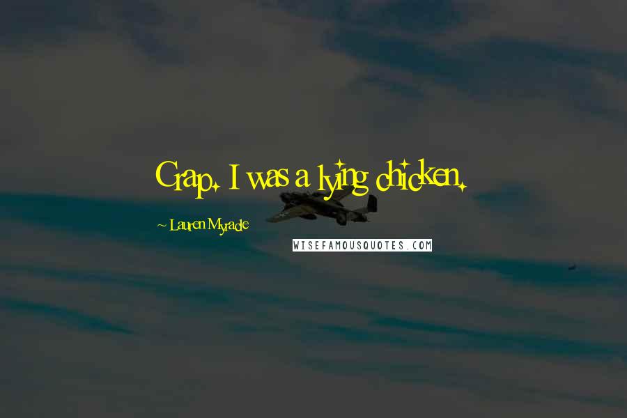 Lauren Myracle Quotes: Crap. I was a lying chicken.