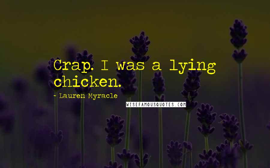 Lauren Myracle Quotes: Crap. I was a lying chicken.