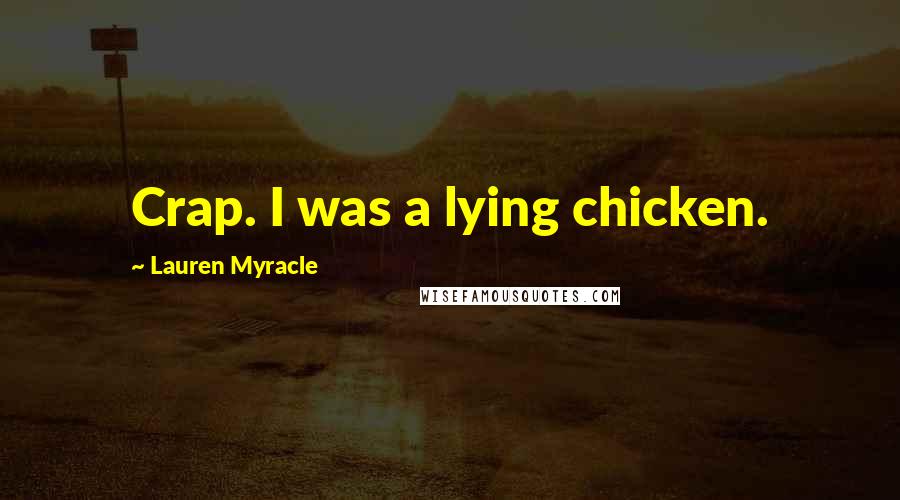 Lauren Myracle Quotes: Crap. I was a lying chicken.
