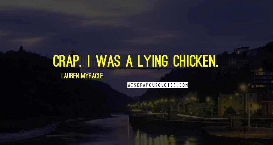 Lauren Myracle Quotes: Crap. I was a lying chicken.