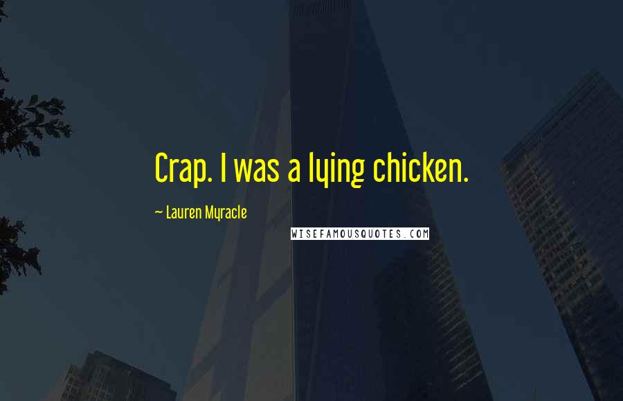 Lauren Myracle Quotes: Crap. I was a lying chicken.