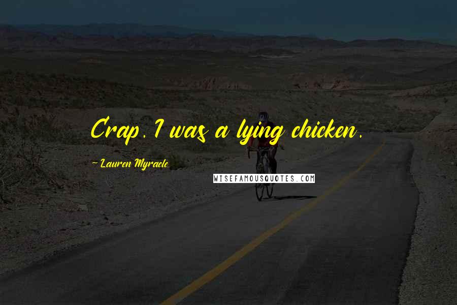Lauren Myracle Quotes: Crap. I was a lying chicken.