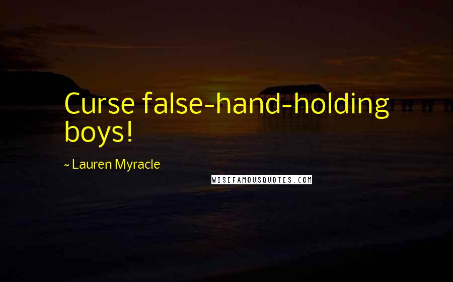 Lauren Myracle Quotes: Curse false-hand-holding boys!