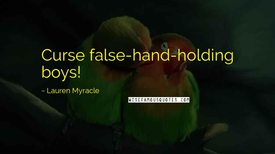 Lauren Myracle Quotes: Curse false-hand-holding boys!