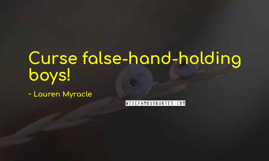 Lauren Myracle Quotes: Curse false-hand-holding boys!