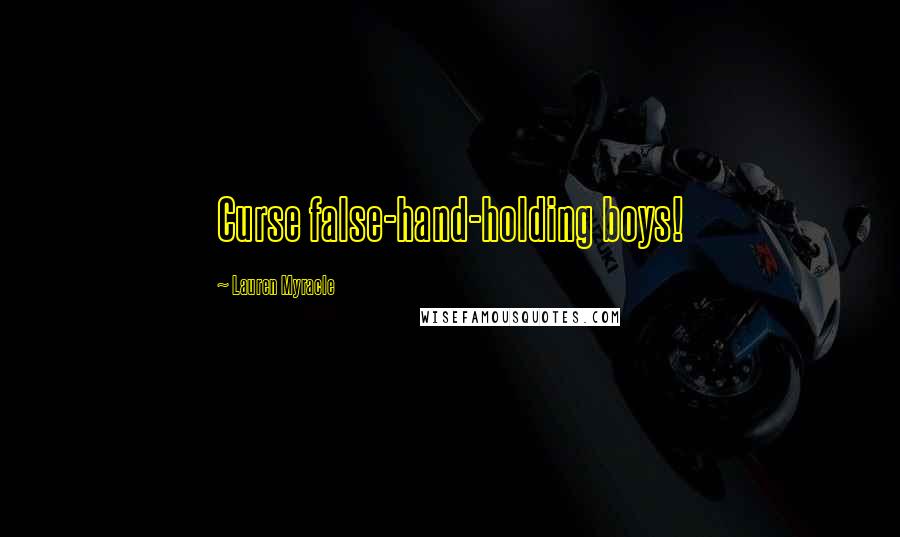 Lauren Myracle Quotes: Curse false-hand-holding boys!
