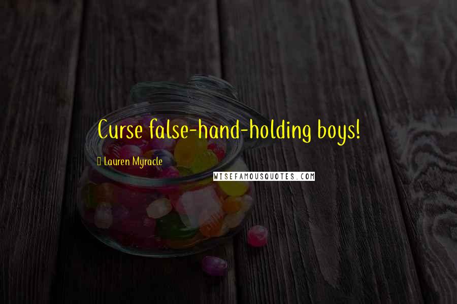 Lauren Myracle Quotes: Curse false-hand-holding boys!