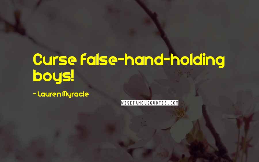 Lauren Myracle Quotes: Curse false-hand-holding boys!