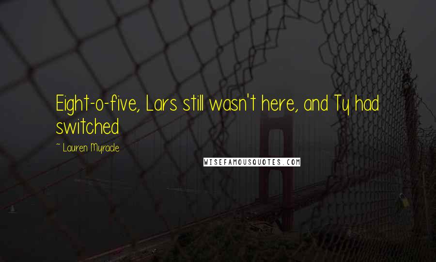 Lauren Myracle Quotes: Eight-o-five, Lars still wasn't here, and Ty had switched