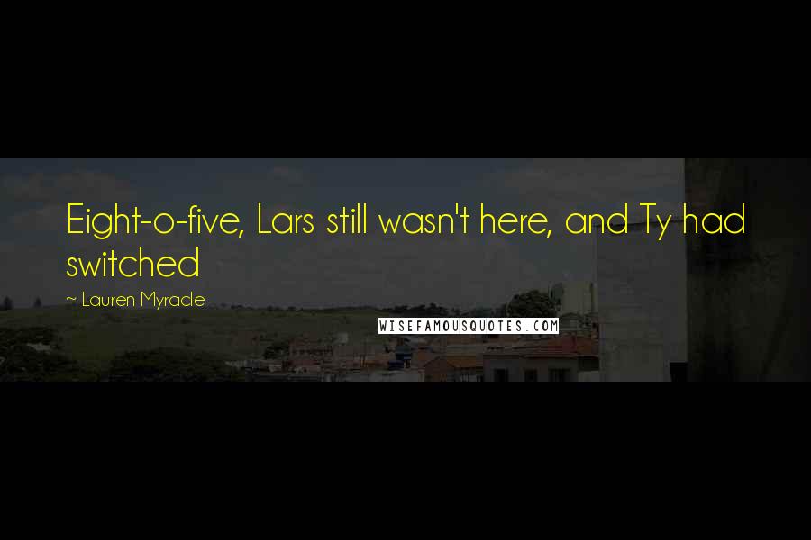 Lauren Myracle Quotes: Eight-o-five, Lars still wasn't here, and Ty had switched