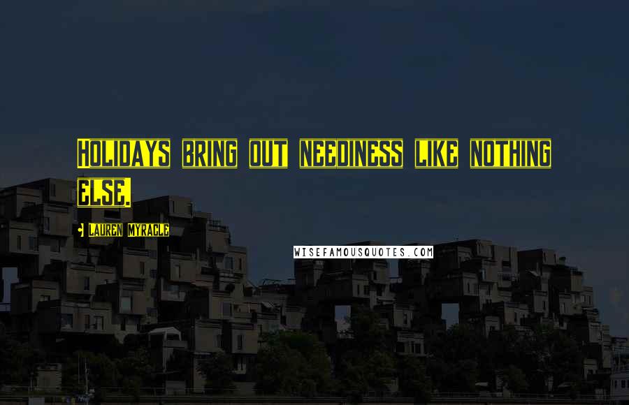 Lauren Myracle Quotes: Holidays bring out neediness like nothing else.