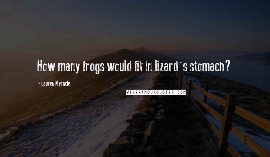 Lauren Myracle Quotes: How many frogs would fit in lizard's stomach?