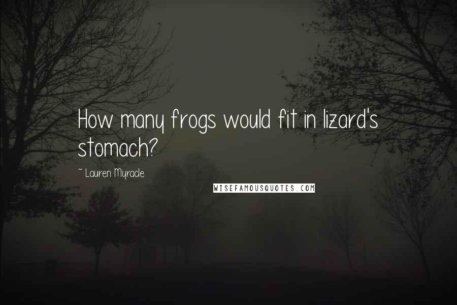 Lauren Myracle Quotes: How many frogs would fit in lizard's stomach?