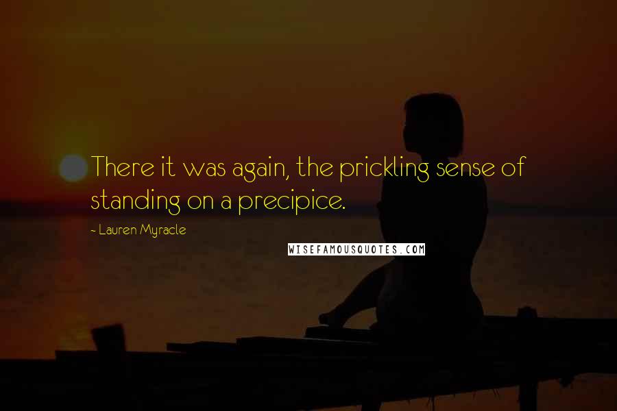 Lauren Myracle Quotes: There it was again, the prickling sense of standing on a precipice.