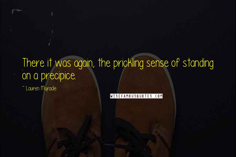 Lauren Myracle Quotes: There it was again, the prickling sense of standing on a precipice.