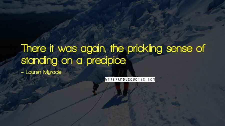 Lauren Myracle Quotes: There it was again, the prickling sense of standing on a precipice.