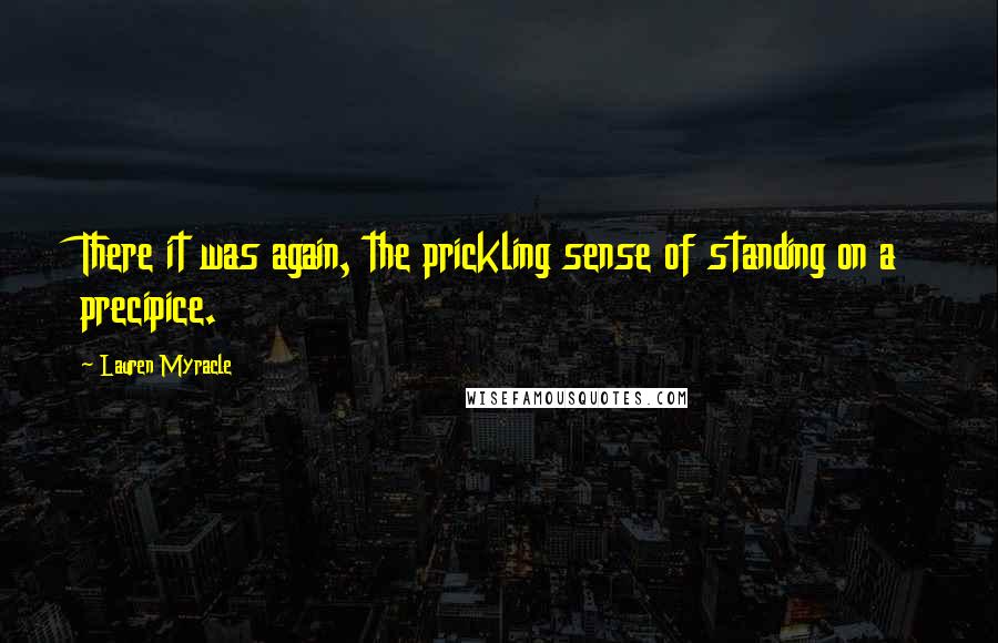 Lauren Myracle Quotes: There it was again, the prickling sense of standing on a precipice.