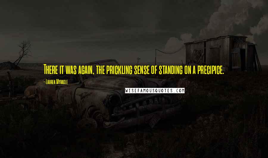 Lauren Myracle Quotes: There it was again, the prickling sense of standing on a precipice.