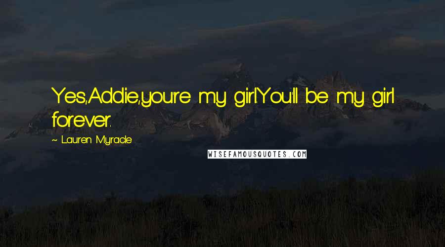 Lauren Myracle Quotes: Yes,Addie,you're my girl.You'll be my girl forever.