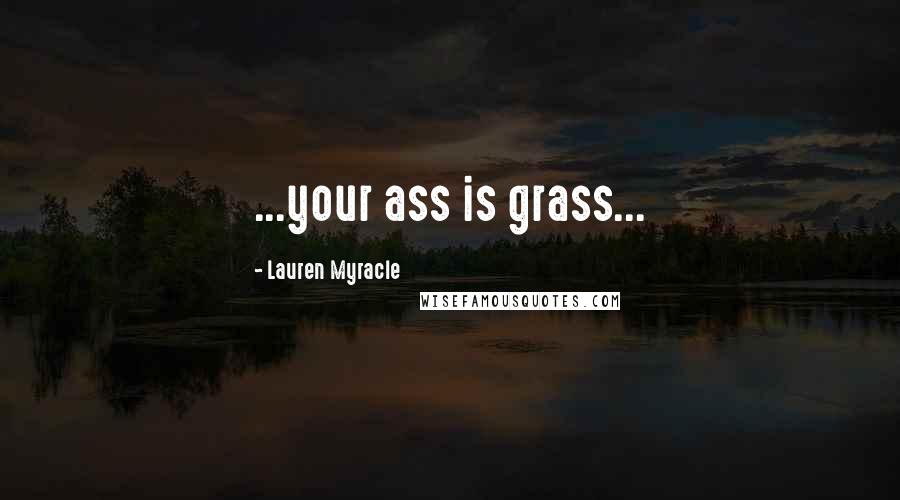 Lauren Myracle Quotes: ...your ass is grass...