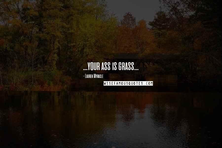 Lauren Myracle Quotes: ...your ass is grass...