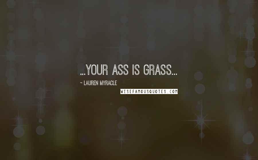 Lauren Myracle Quotes: ...your ass is grass...