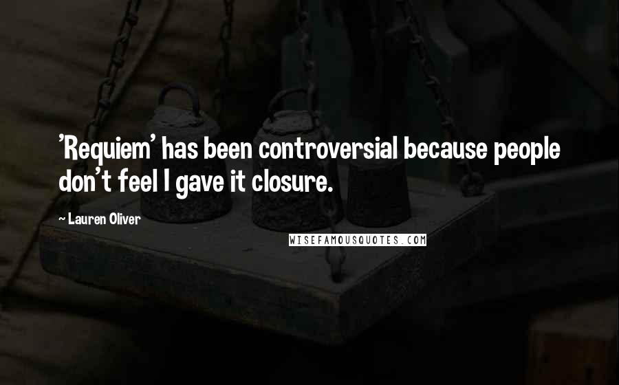 Lauren Oliver Quotes: 'Requiem' has been controversial because people don't feel I gave it closure.