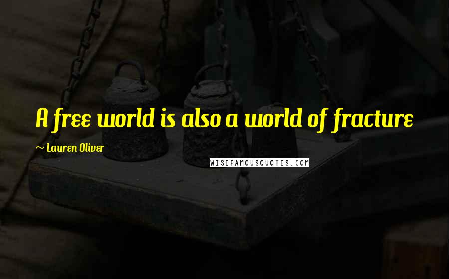 Lauren Oliver Quotes: A free world is also a world of fracture