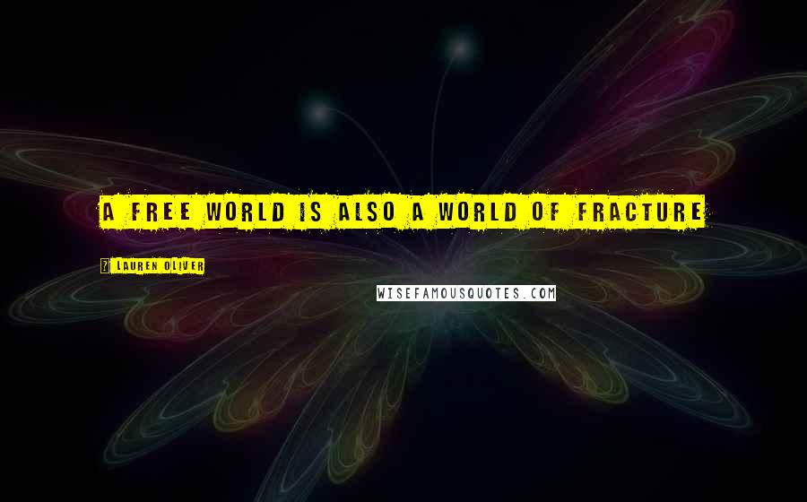 Lauren Oliver Quotes: A free world is also a world of fracture