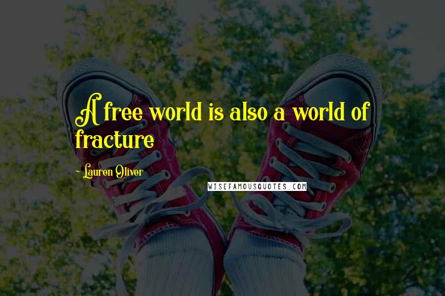 Lauren Oliver Quotes: A free world is also a world of fracture