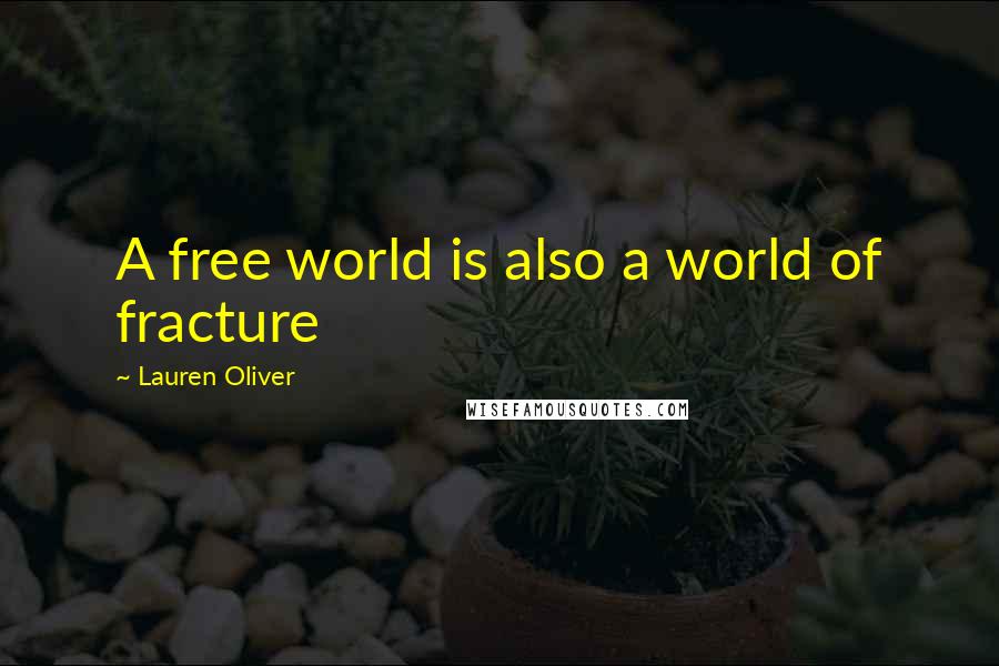 Lauren Oliver Quotes: A free world is also a world of fracture