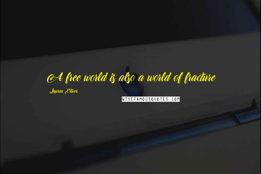 Lauren Oliver Quotes: A free world is also a world of fracture