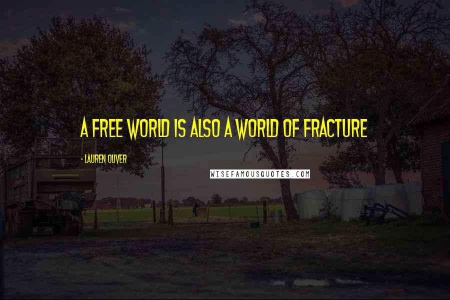 Lauren Oliver Quotes: A free world is also a world of fracture