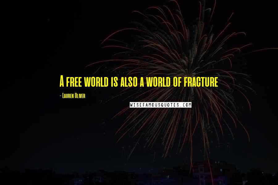 Lauren Oliver Quotes: A free world is also a world of fracture