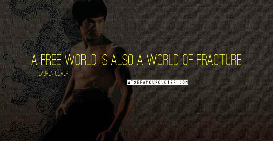 Lauren Oliver Quotes: A free world is also a world of fracture