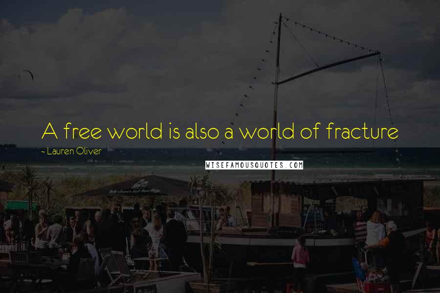 Lauren Oliver Quotes: A free world is also a world of fracture