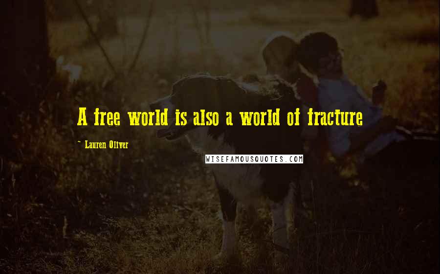 Lauren Oliver Quotes: A free world is also a world of fracture
