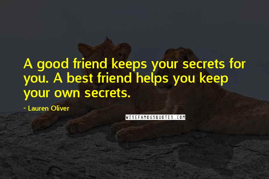 Lauren Oliver Quotes: A good friend keeps your secrets for you. A best friend helps you keep your own secrets.