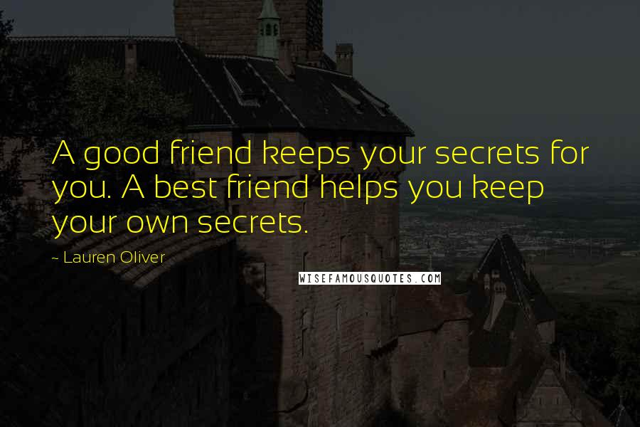 Lauren Oliver Quotes: A good friend keeps your secrets for you. A best friend helps you keep your own secrets.