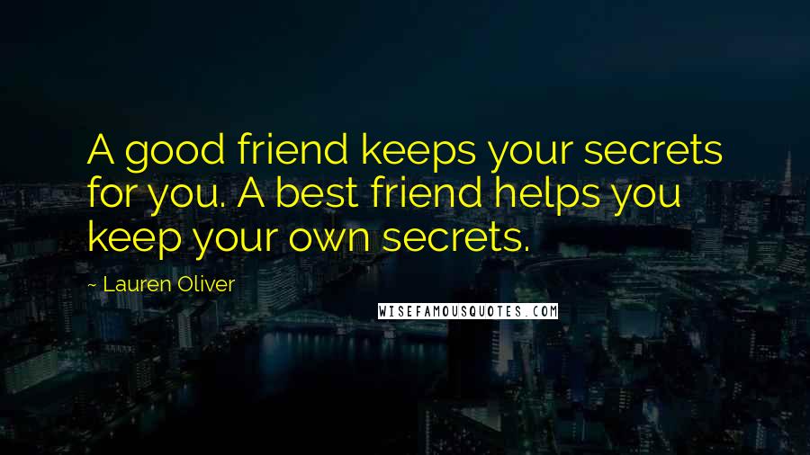 Lauren Oliver Quotes: A good friend keeps your secrets for you. A best friend helps you keep your own secrets.