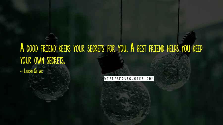 Lauren Oliver Quotes: A good friend keeps your secrets for you. A best friend helps you keep your own secrets.